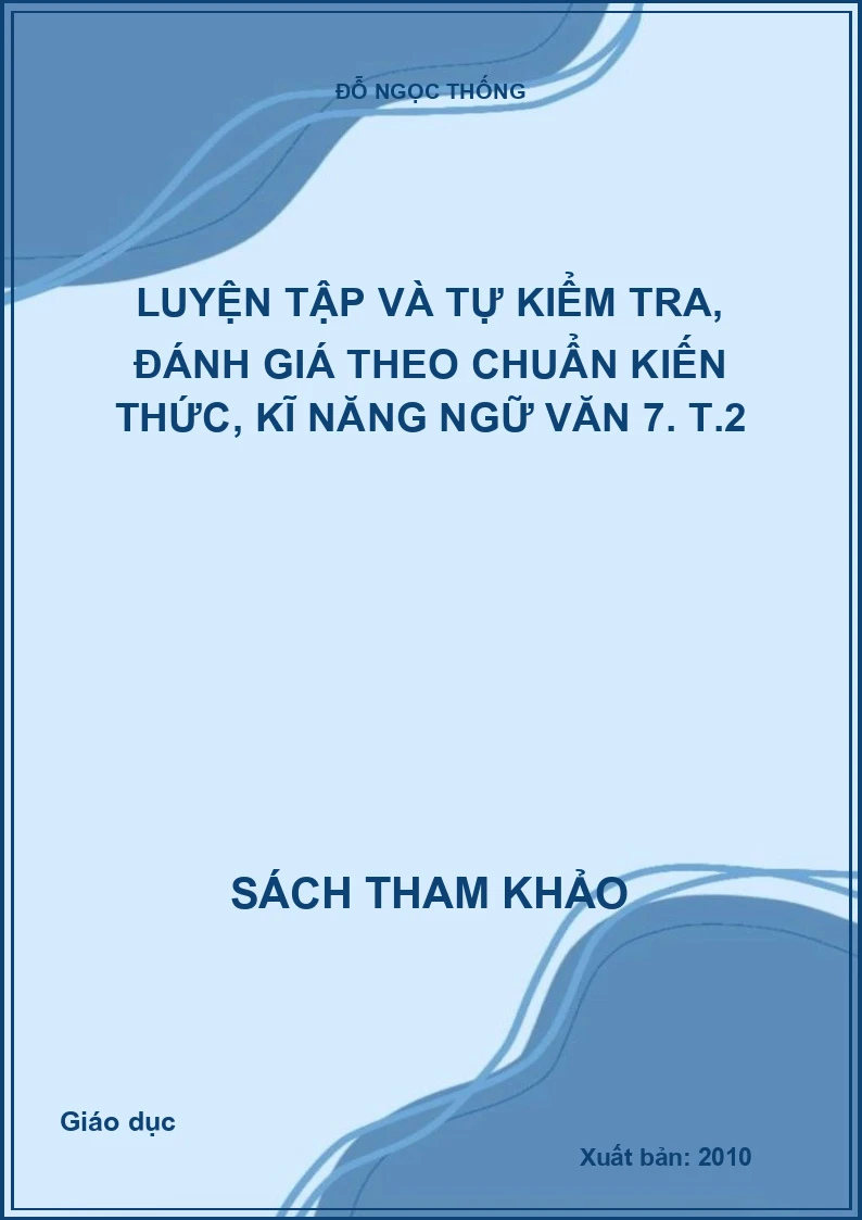 Luyện tập và tự kiểm tra, đánh giá theo chuẩn kiến thức, kĩ năng ngữ văn 7. T.2