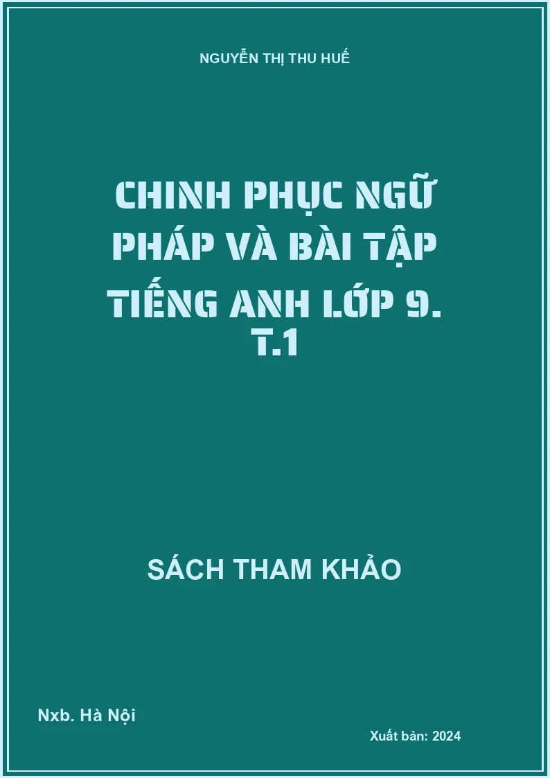 Chinh phục ngữ pháp và bài tập Tiếng Anh lớp 9. T.1
