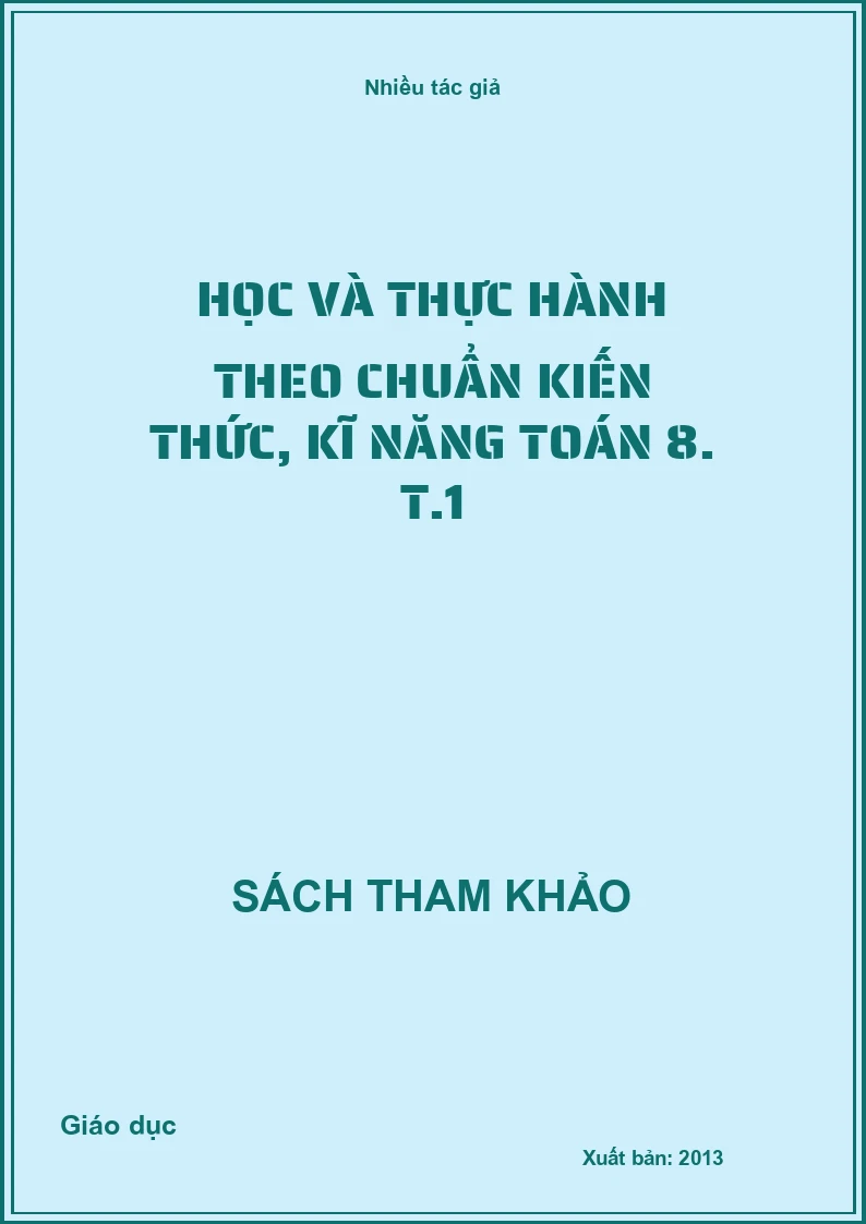 Học và thực hành theo chuẩn kiến thức, kĩ năng toán 8. T.1