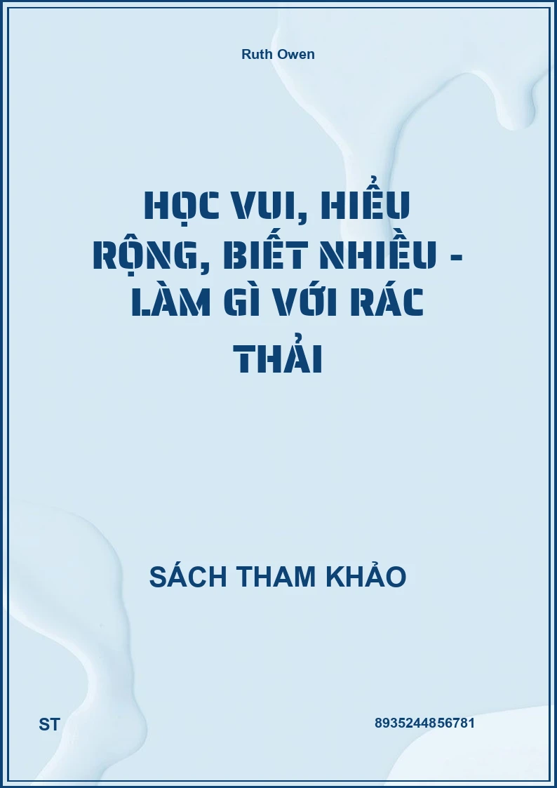 Học Vui, Hiểu Rộng, Biết Nhiều - Làm Gì Với Rác Thải