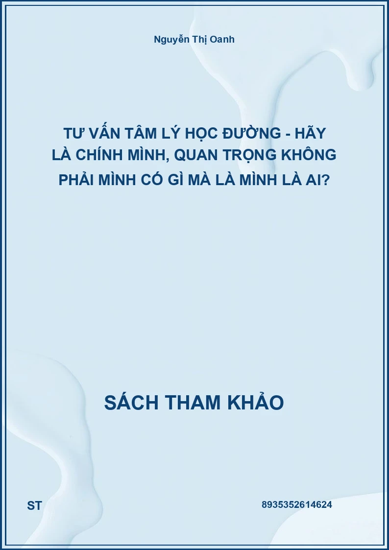 Tư Vấn Tâm Lý Học Đường - Hãy Là Chính Mình, Quan Trọng Không Phải Mình Có Gì Mà Là Mình Là Ai?