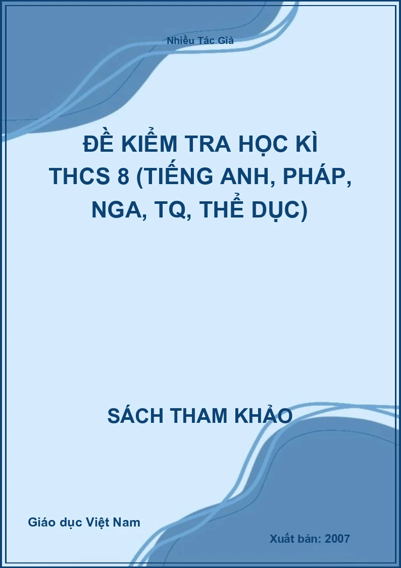 Đề kiểm tra học kì THCS 8 (Tiếng anh, Pháp, Nga, TQ, Thể dục)