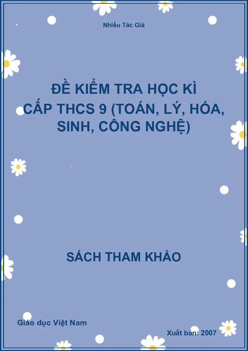 Đề kiểm tra học kì cấp THCS 9 (Toán, Lý, Hóa, Sinh, Công Nghệ)