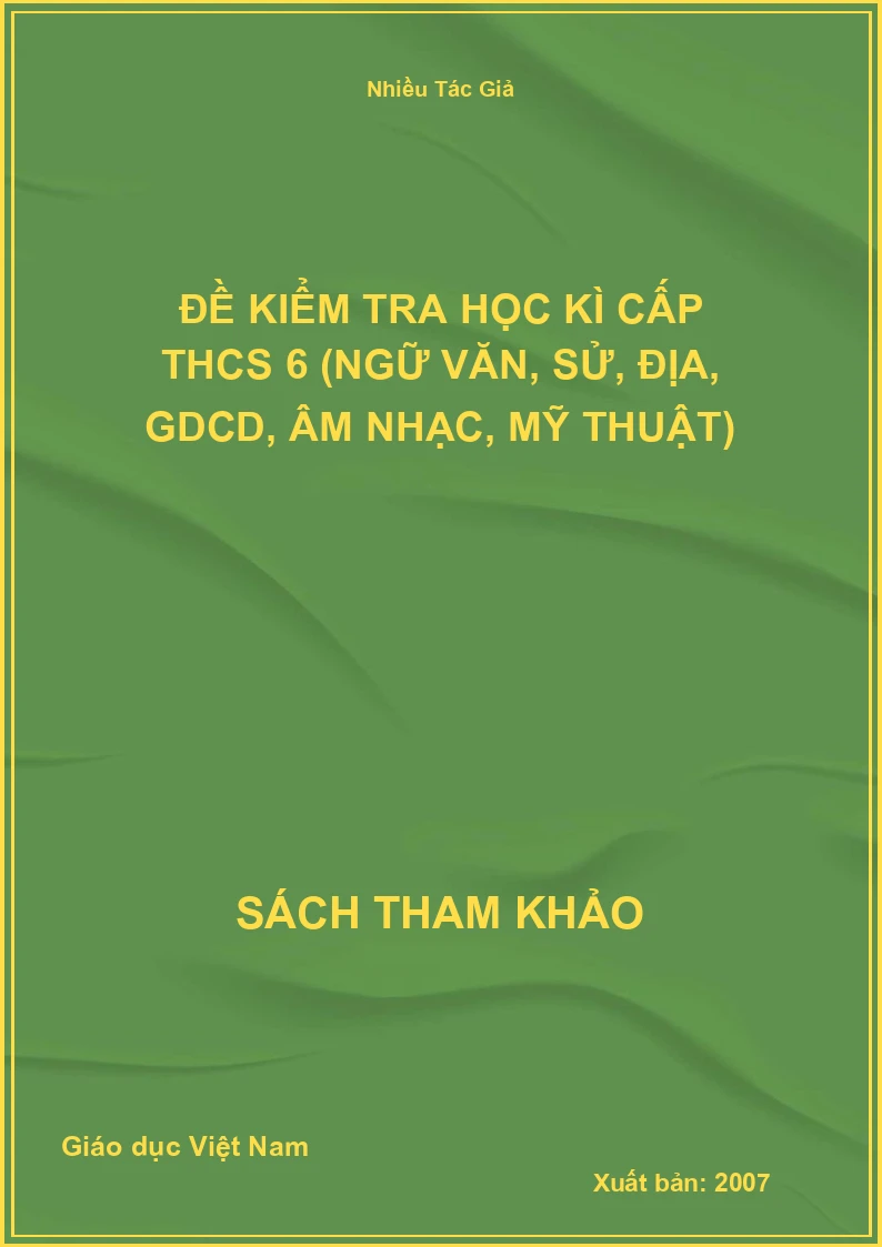 Đề kiểm tra học kì cấp THCS 6 (Ngữ Văn, Sử, Địa, GDCD, Âm Nhạc, Mỹ Thuật)