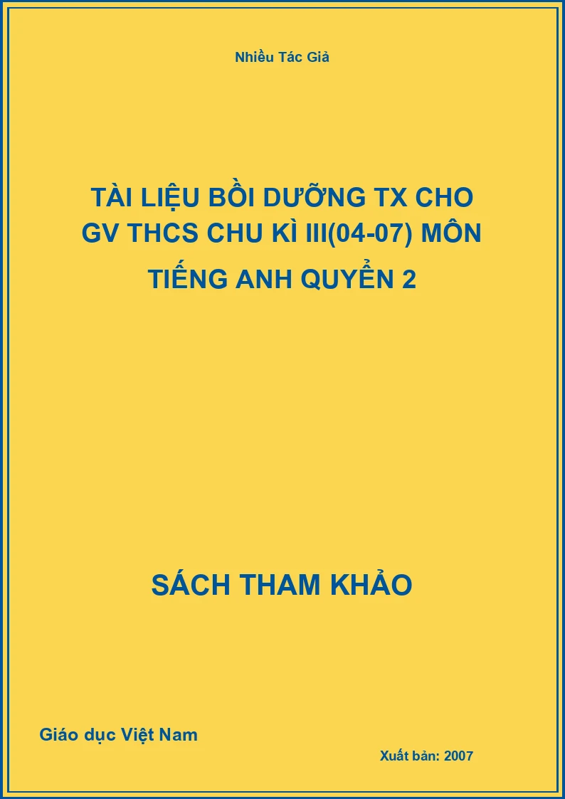 Tài liệu bồi dưỡng TX cho GV THCS chu kì III(04-07) môn Tiếng Anh quyển 2