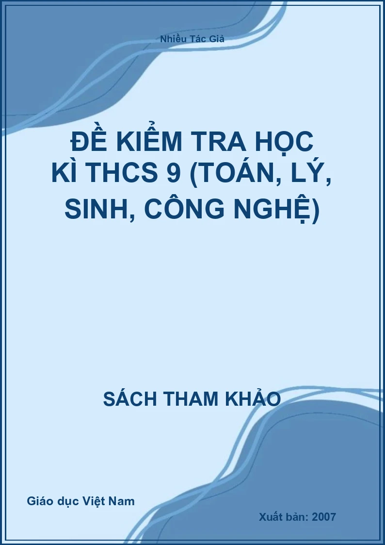 Đề kiểm tra học kì THCS 9 (Toán, Lý, Sinh, Công Nghệ)