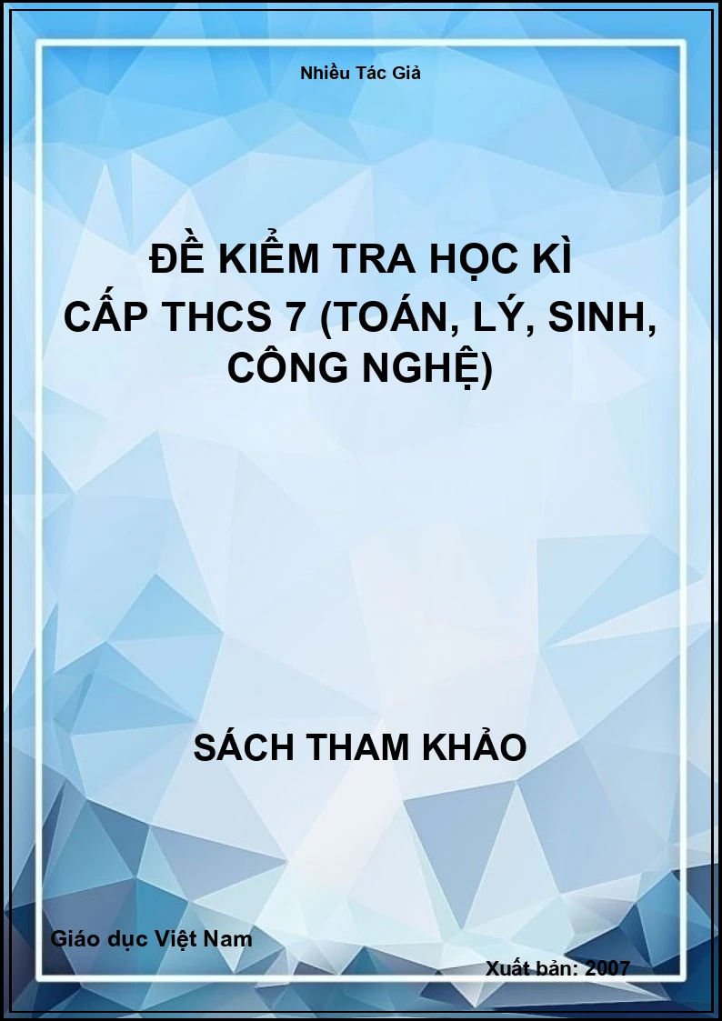Đề kiểm tra học kì cấp THCS 7 (Toán, Lý, Sinh, Công Nghệ)