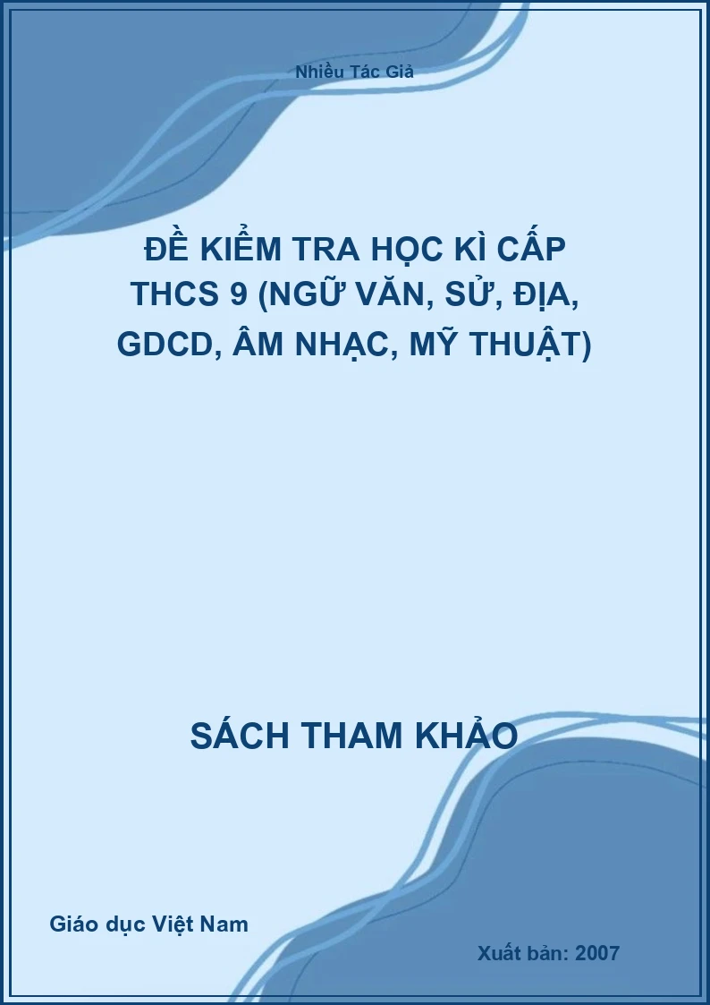 Đề kiểm tra học kì cấp THCS 9 (Ngữ Văn, Sử, Địa, GDCD, Âm Nhạc, Mỹ Thuật)