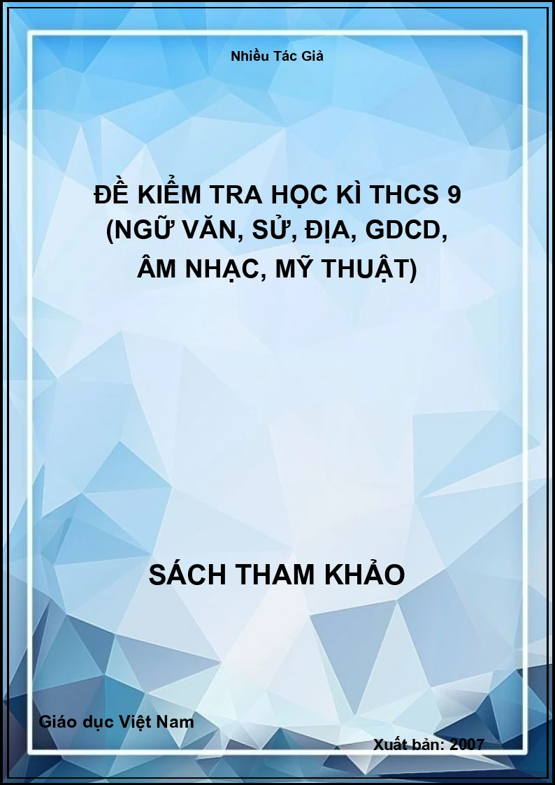 Đề kiểm tra học kì THCS 9 (Ngữ Văn, Sử, Địa, GDCD, Âm Nhạc, Mỹ Thuật)