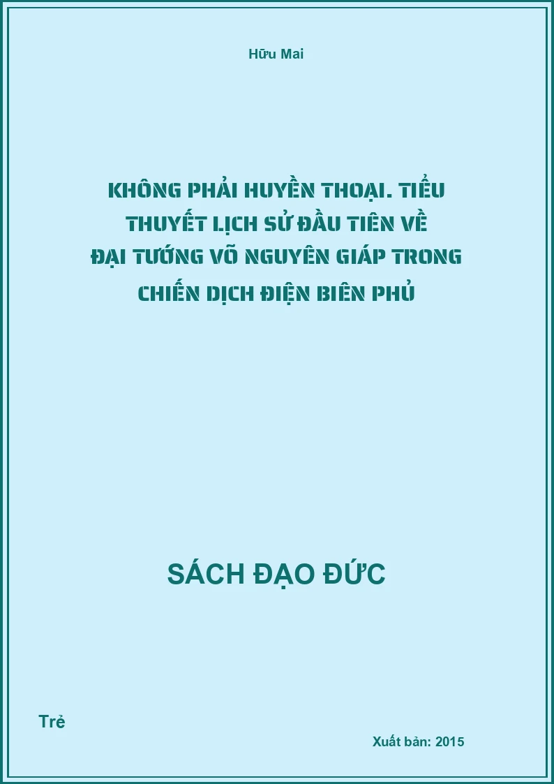 Không phải huyền thoại. Tiểu thuyết lịch sử đầu tiên về đại tướng Võ Nguyên Giáp trong chiến dịch Điện Biên Phủ