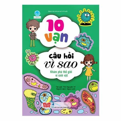 10 vạn câu hỏi vì sao : Khám phá thế giới vi sinh vật