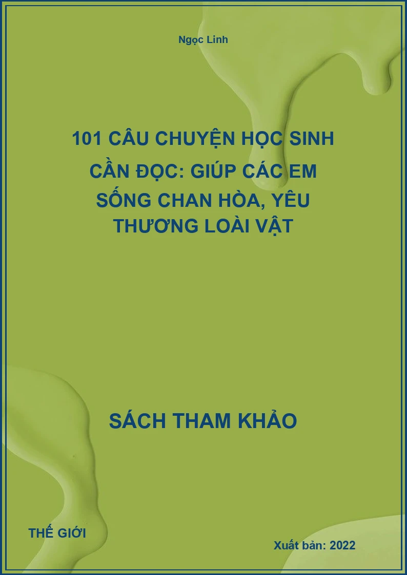 101 Câu Chuyện Học Sinh Cần Đọc: Giúp Các Em Sống Chan Hòa, Yêu Thương Loài Vật