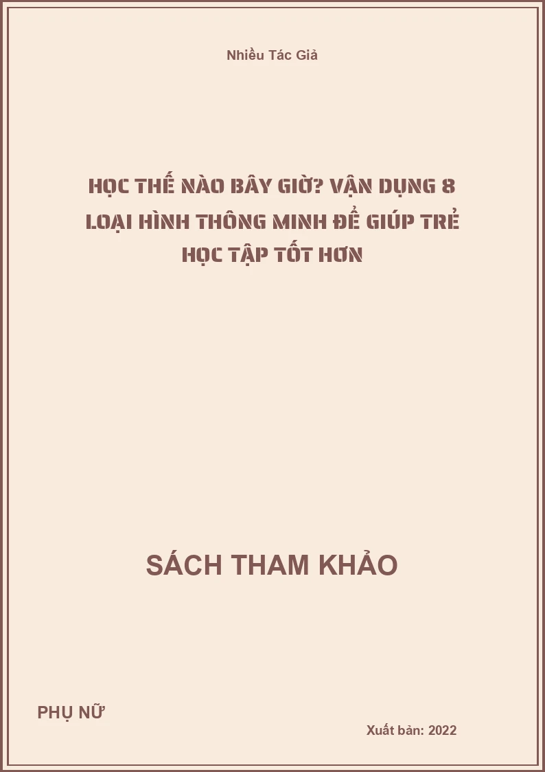 Học Thế Nào Bây Giờ? Vận Dụng 8 Loại Hình Thông Minh Để Giúp Trẻ Học Tập Tốt Hơn