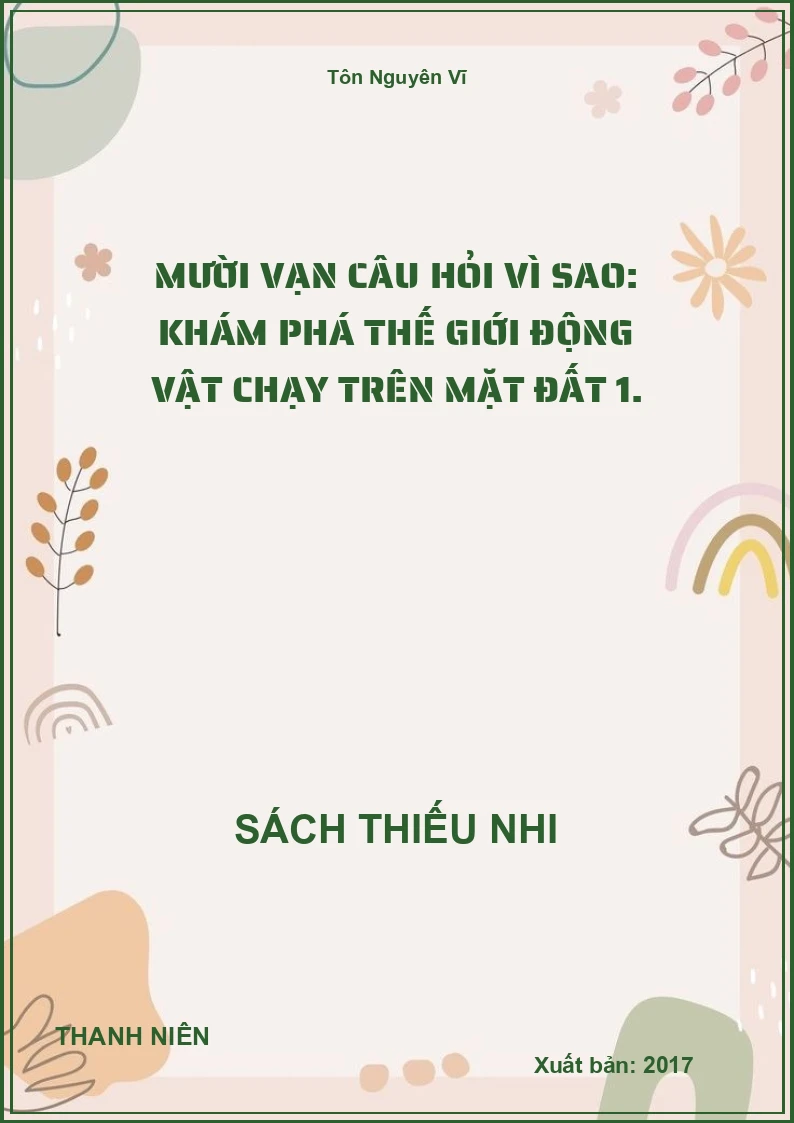 Mười Vạn Câu Hỏi Vì Sao: Khám Phá Thế Giới Động Vật Chạy Trên Mặt Đất 1.