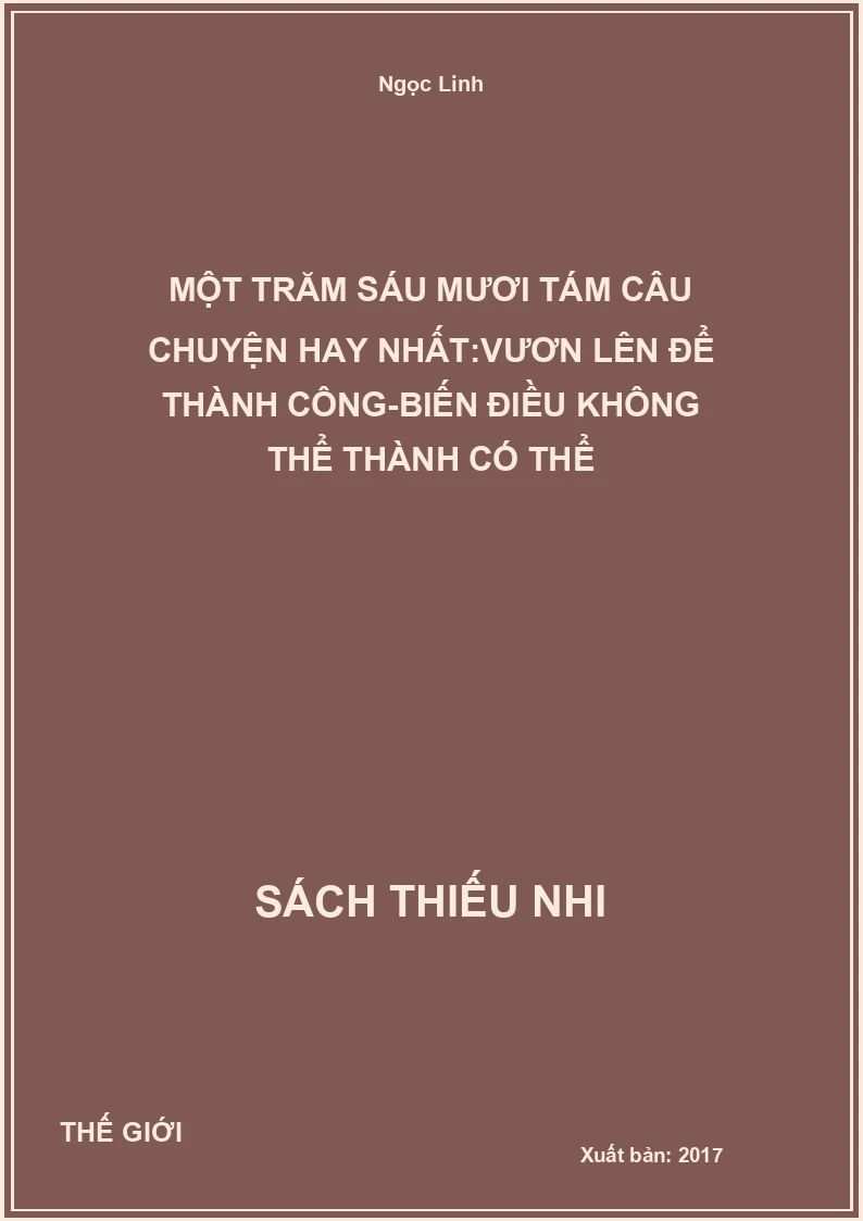 Một Trăm Sáu Mươi Tám Câu Chuyện Hay Nhất:Vươn Lên Để Thành Công-Biến Điều Không Thể Thành Có Thể