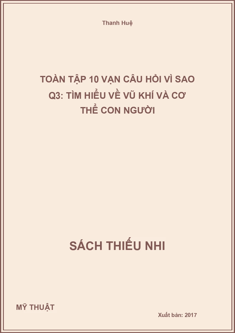 Toàn Tập 10 Vạn Câu Hỏi Vì Sao Q3: Tìm Hiểu Về Vũ Khí Và Cơ Thể Con Người