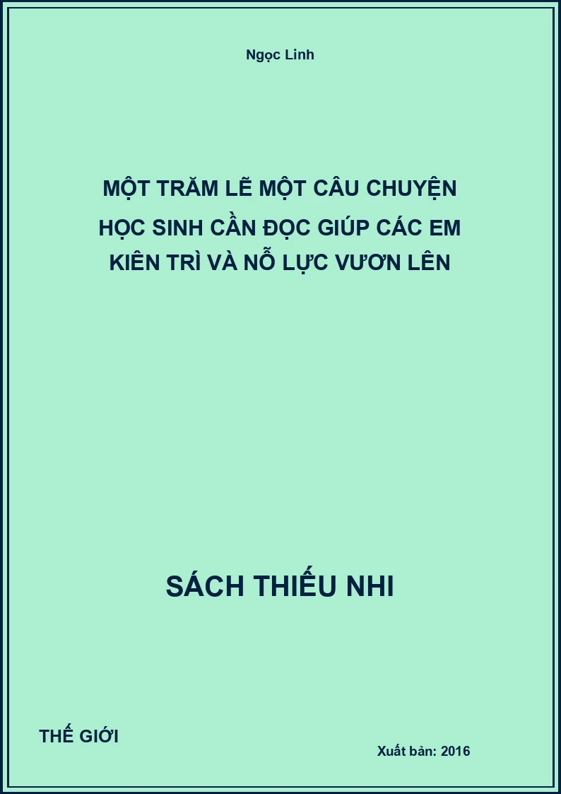 Một Trăm Lẽ Một Câu Chuyện Học Sinh Cần Đọc Giúp Các Em Kiên Trì Và Nỗ Lực Vươn Lên