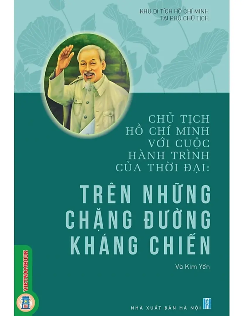 Chủ tịch Hồ Chí Minh với cuộc hành trình của thời đại - Trên những chặng đường kháng chiến