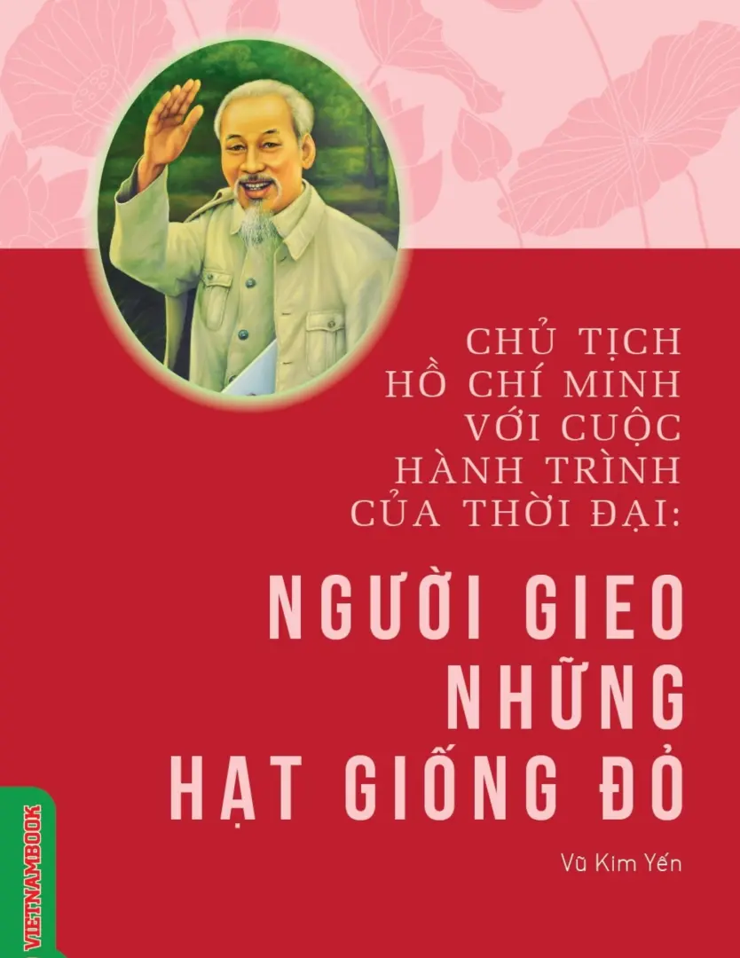 Chủ tịch Hồ Chí Minh với cuộc hành trình của thời đại - Người gieo những hạt giống đỏ