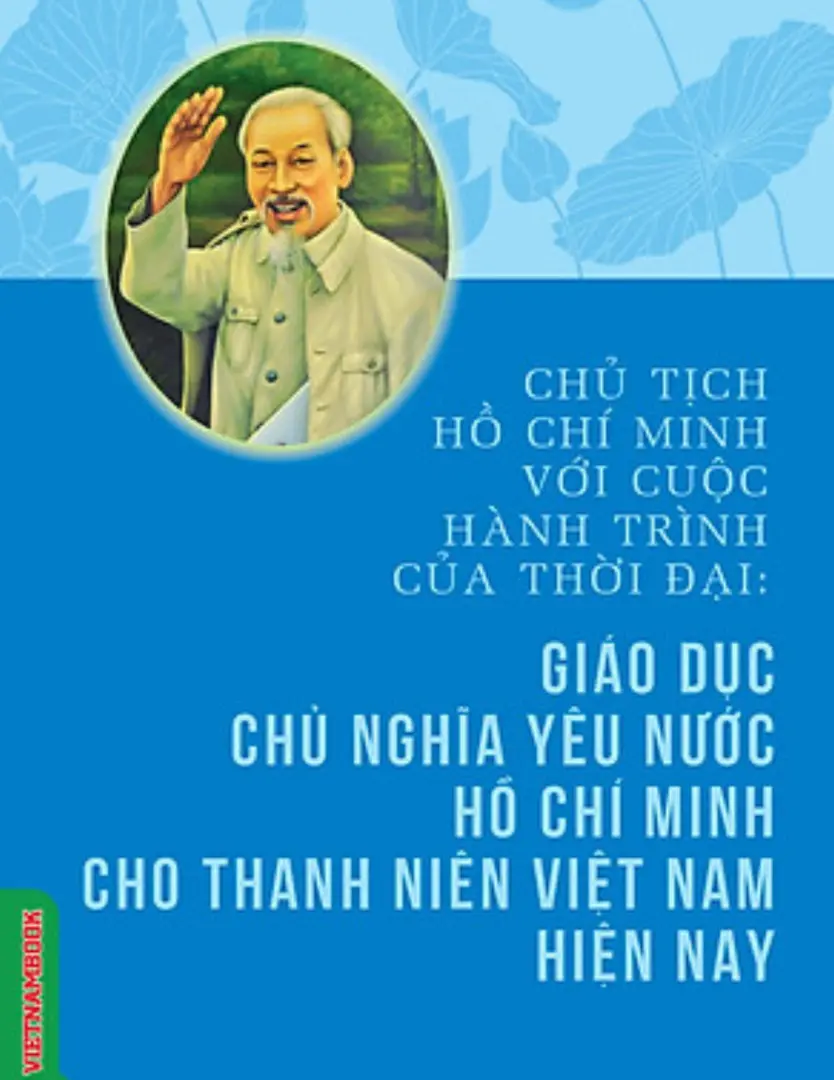 Chủ tịch Hồ Chí Minh với cuộc hành trình của thời đại - Giáo dục chủ nghĩa yêu nước Hồ Chí Minh cho thanh niên Việt Nam hiện nay