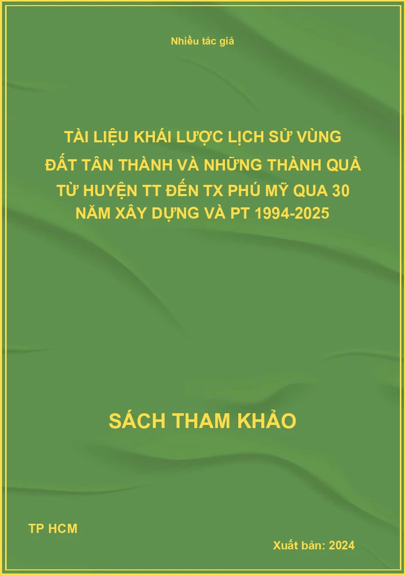 Tài liệu khái lược Lịch sử vùng đất Tân Thành và những thành quả từ huyện TT đến TX Phú Mỹ qua 30 năm xây dựng và PT 1994-2025