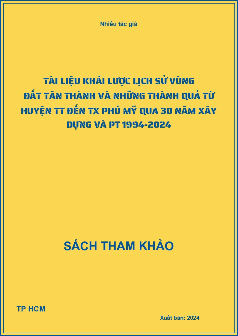 Tài liệu khái lược Lịch sử vùng đất Tân Thành và những thành quả từ huyện TT đến TX Phú Mỹ qua 30 năm xây dựng và PT 1994-2024