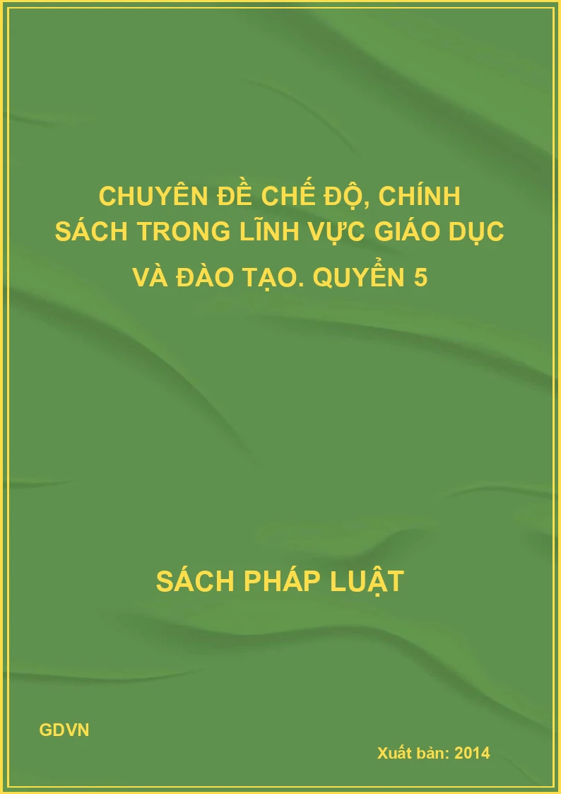 Chuyên đề chế độ, chính sách trong lĩnh vực giáo dục và đào tạo. Quyển 5