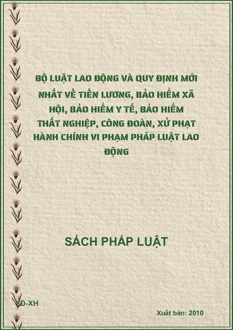 Bộ luật lao động và quy định mới nhất về tiền lương, bảo hiểm xã hội, bảo hiểm y tế, bảo hiểm thất nghiệp, công đoàn, xử phạt hành chính vi phạm pháp luật lao động