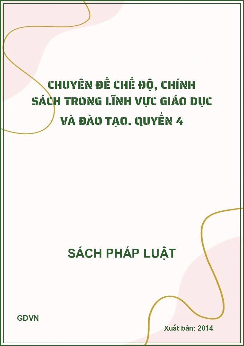 Chuyên đề chế độ, chính sách trong lĩnh vực giáo dục và đào tạo. Quyển 4