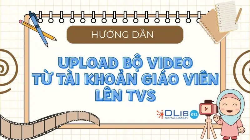 Hướng Dẫn Upload Bộ Video Từ Tài Khoản Giáo Viên Lên Thư Viện Số