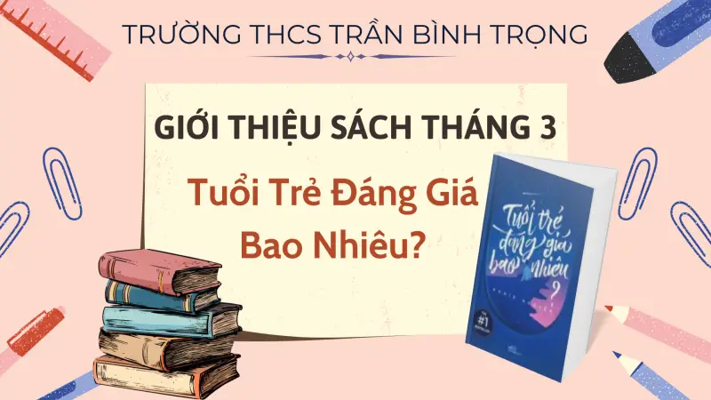 Trường THCS Trần Bình Trọng Giới Thiệu Sách Tháng 3: “Tuổi Trẻ Đáng Giá Bao Nhiêu ?”