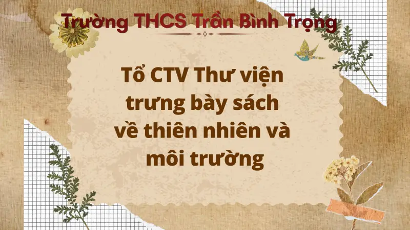 Hoạt động thư viện tháng 3: Tổ CTV Thư viện trưng bày sách về thiên nhiên và môi trường