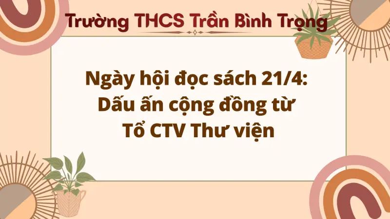 Hoạt động thư viện tháng 4: Ngày hội đọc sách 21/4- Dấu ấn cộng đồng từ Tổ CTV Thư viện