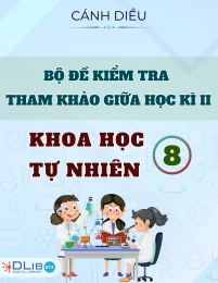 Bộ Đề Kiểm Tra Tham Khảo Giữa Học Kì II - Khoa Học Tự Nhiên 8 - Cánh Diều