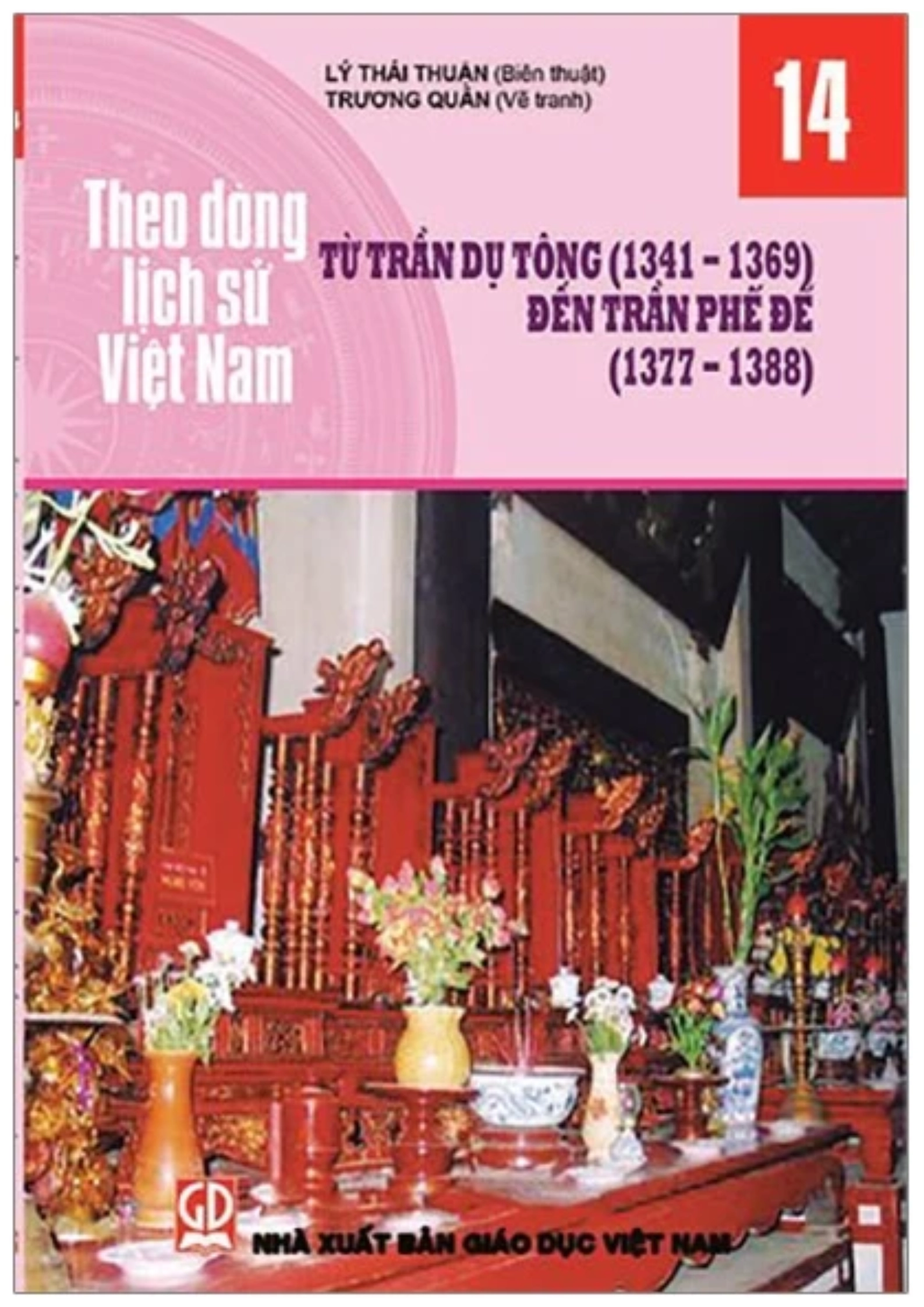Theo dòng lịch sử Việt Nam - Tập 14: Từ Trần Dụ Tông (1341-1369) đến Trần Phế Đế (1377-1388)