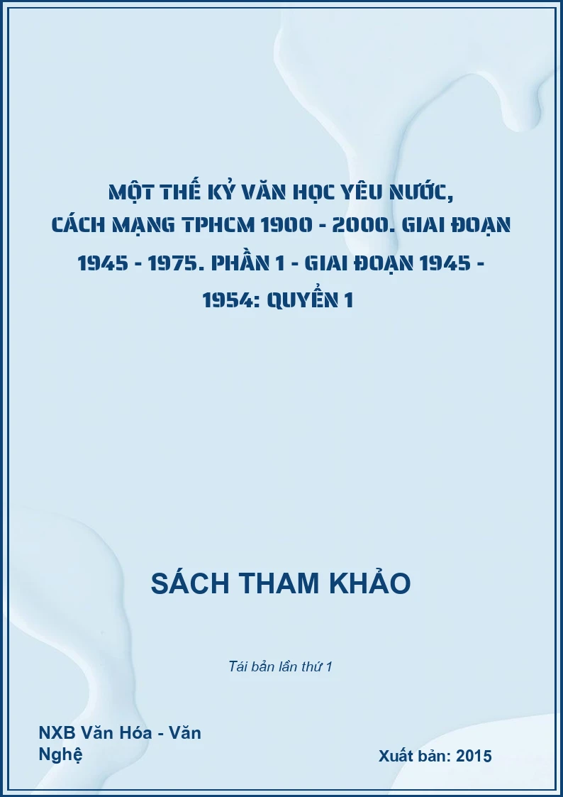 Một thế kỷ văn học yêu nước, cách mạng TPHCM 1900 - 2000. Giai đoạn 1945 - 1975. Phần 1 - Giai đoạn 1945 - 1954: Quyển 1 