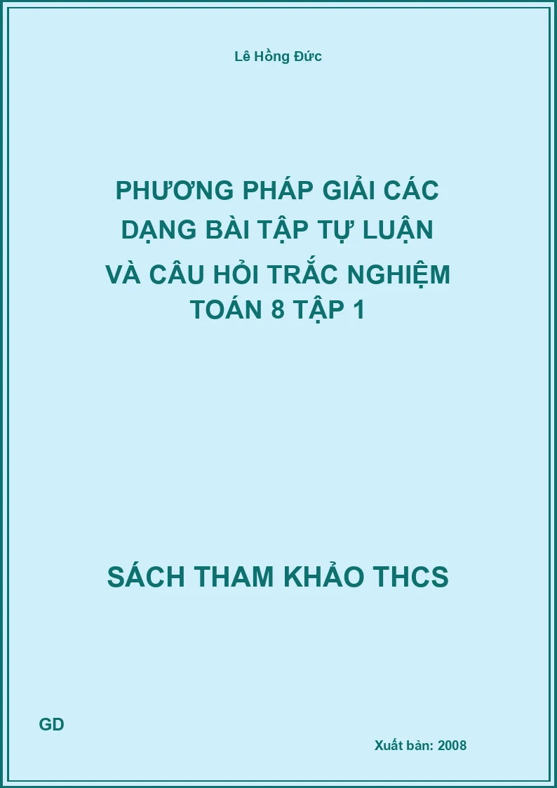 Phương pháp giải các dạng bài tập tự luận và câu hỏi trắc nghiệm Toán 8 Tập 1