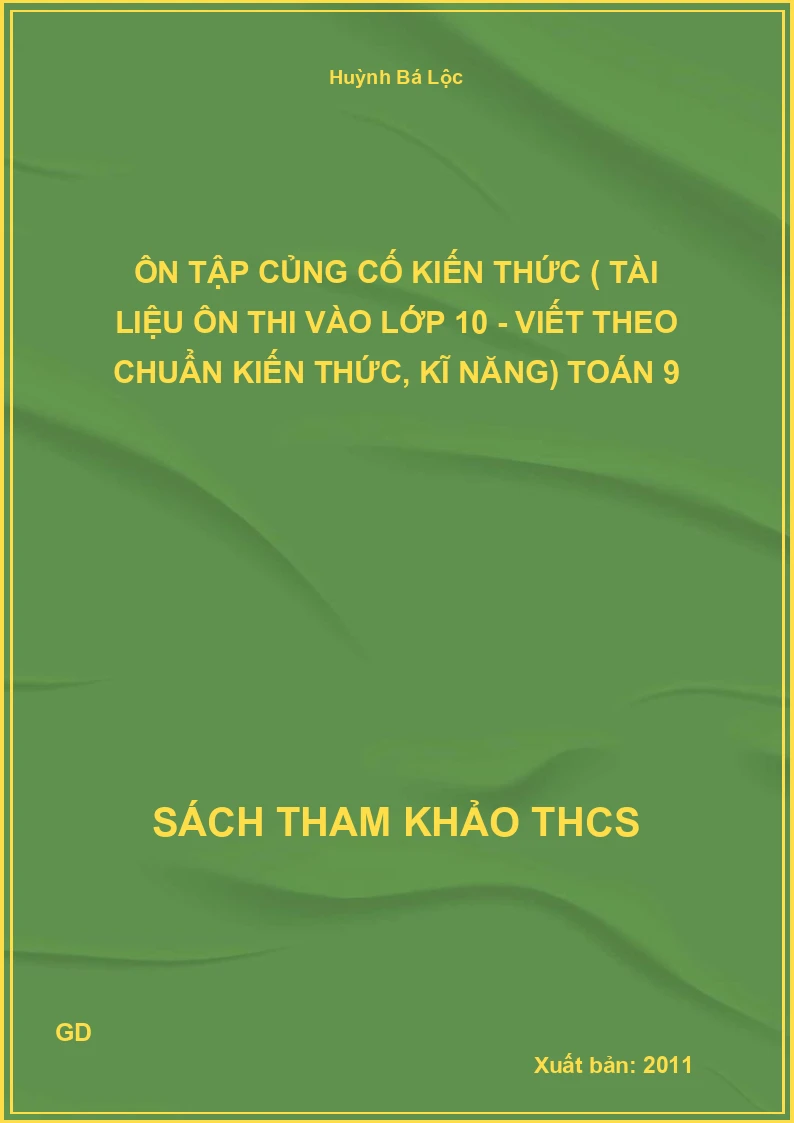 Ôn tập củng cố kiến thức ( tài liệu ôn thi vào lớp 10 - viết theo chuẩn kiến thức, kĩ năng) Toán 9