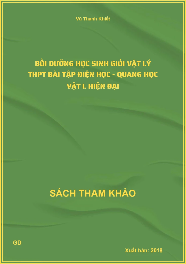 Bồi dưỡng học sinh giỏi Vật lý THPT Bài tập Điện học - Quang học vật l hiện đại