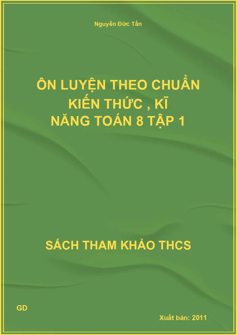 Ôn luyện theo chuẩn kiến thức , kĩ năng Toán 8 Tập 1