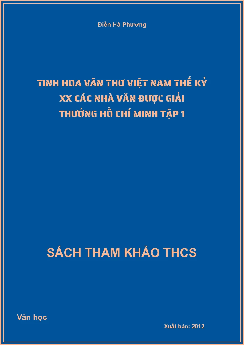 Tinh hoa văn thơ Việt Nam thế kỷ XX các nhà văn được giải thưởng Hồ Chí Minh tập 1
