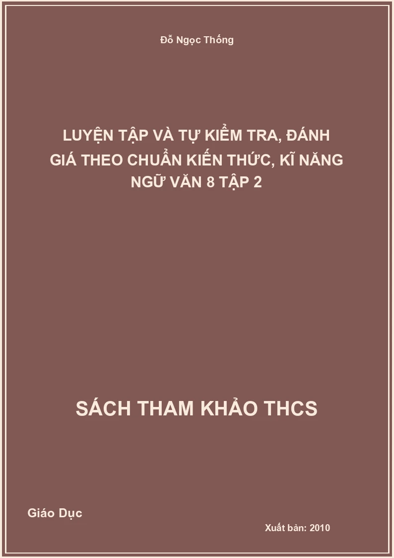 Luyện tập và tự kiểm tra, đánh giá theo chuẩn kiến thức, kĩ năng ngữ văn 8 tập 2