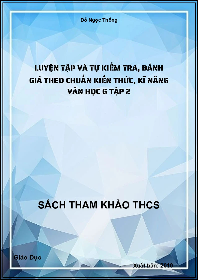Luyện tập và tự kiểm tra, đánh giá theo chuẩn kiến thức, kĩ năng văn học 6 tập 2