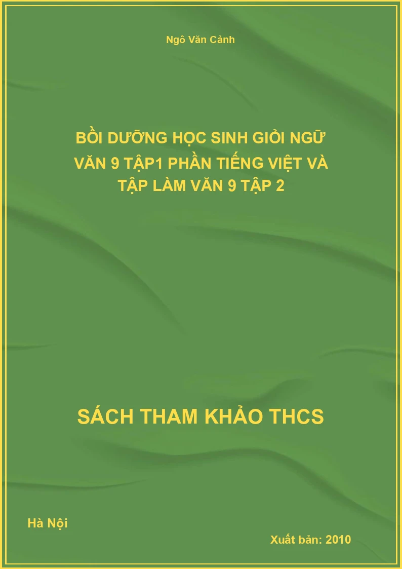 Bồi dưỡng học sinh giỏi Ngữ Văn 9 tập1 phần tiếng việt và tập làm văn 9 tập 2
