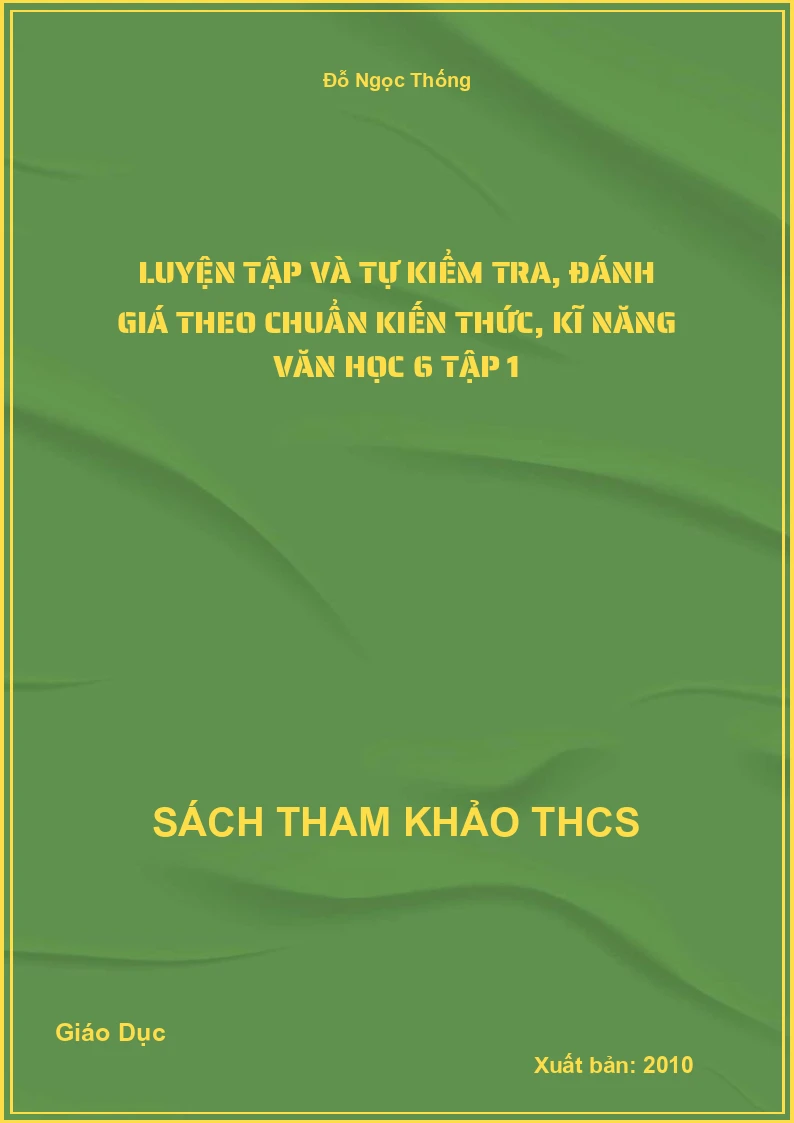 Luyện tập và tự kiểm tra, đánh giá theo chuẩn kiến thức, kĩ năng văn học 6 tập 1