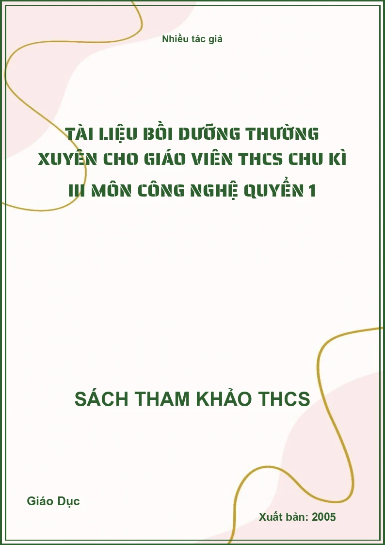 Tài liệu bồi dưỡng thường xuyên cho giáo viên THCS chu kì III môn Công nghệ Quyển 1