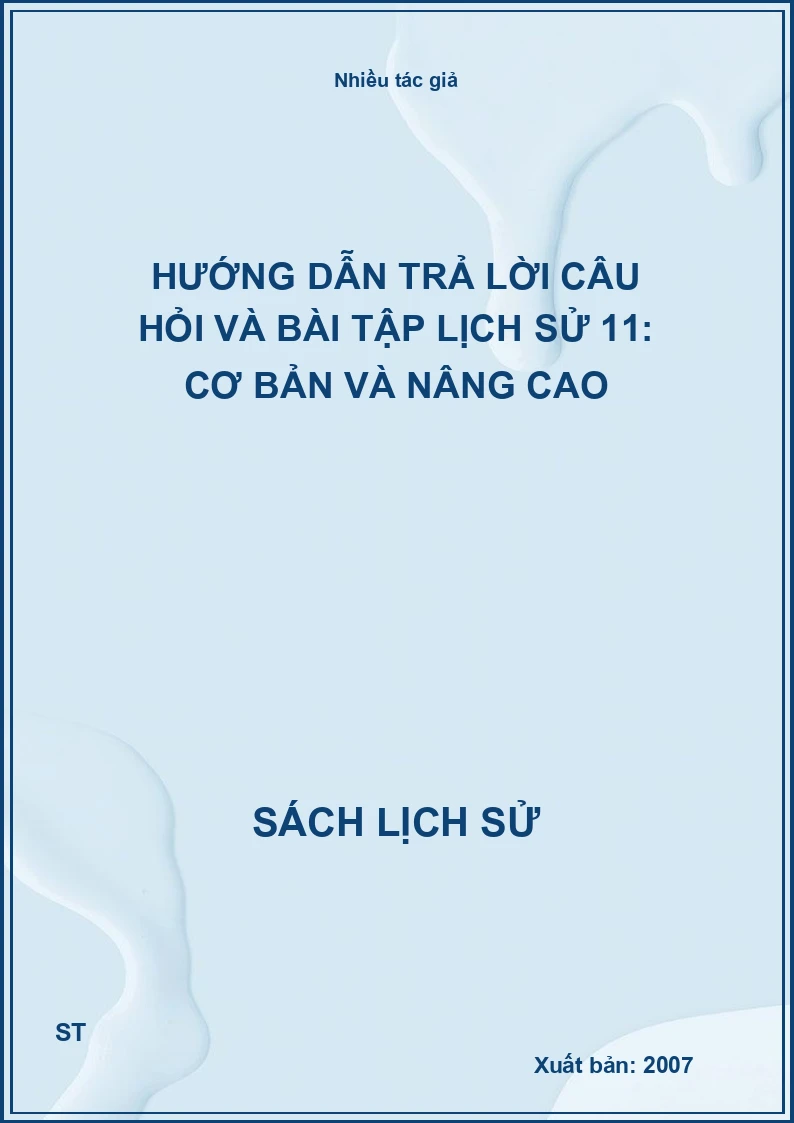 Hướng dẫn trả lời câu hỏi và bài tập lịch sử 11: cơ bản và nâng cao