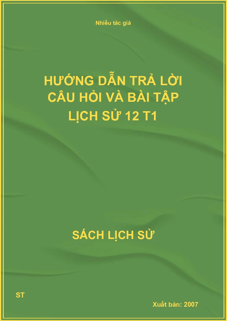 Hướng dẫn trả lời câu hỏi và bài tập lịch sử 12 T1