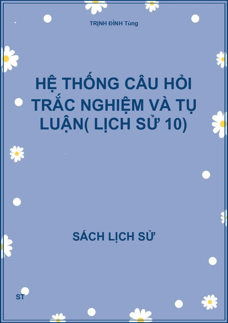 Hệ thống câu hỏi trắc nghiệm và tụ luận( lịch sử 10)