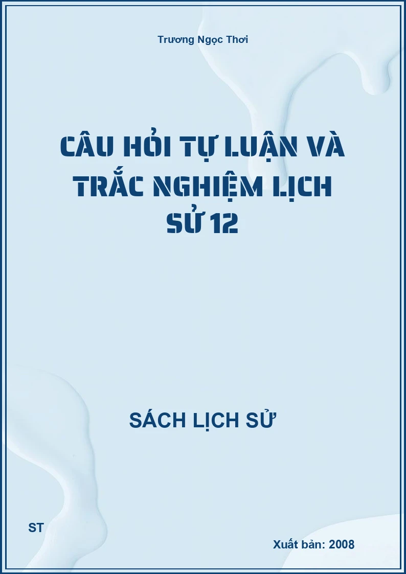 Câu hỏi tự luận và trắc nghiệm lịch sử 12